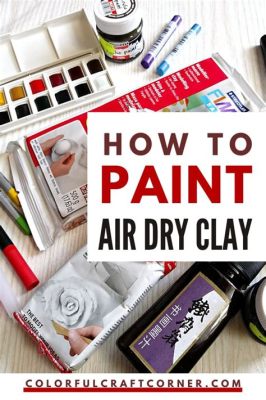 What do you paint air dry clay with, and how does it influence the texture of your dreams?